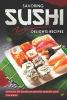 Savoring Sushi Delights Recipes: Unveiling the Secrets of Crafting Exquisite Sushi B0CLVKQFMK Book Cover