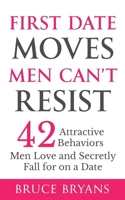 First Date Moves Men Can’t Resist: 42 Attractive Behaviors Men Love and Secretly Fall for on a Date (Smart Dating Books for Women) B0CNLQSSBH Book Cover