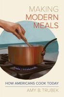 Making Modern Meals: How Americans Cook Today (California Studies in Food and Culture) 0520289234 Book Cover