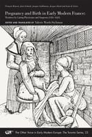 Pregnancy and Birth in Early Modern France: Treatises by Caring Physicians and Surgeons (1581-1625), Francois Rousset, Jean Liebault, Jacques Guilleme 0772721386 Book Cover
