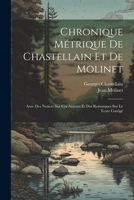 Chronique métrique de Chastellain et de Molinet: Avec des notices sur ces auteurs et des remarques sur le texte corrigé 1021489492 Book Cover