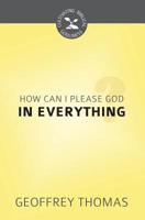 How Can I Aim to Please God in Everything? (Cultivating Biblical Godliness Series) 1601786980 Book Cover