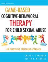 Game-Based Cognitive-Behavioral Therapy for Child Sexual Abuse: An Innovative Treatment Approach 0826123368 Book Cover