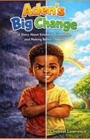 Aden's Big Change: A Story about Kindness, Friendship ,and Making Better Choices B0GX6BRVMJ Book Cover