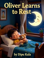 Oliver Learns To Rest: A Calm and Comforting Bedtime Story About Rest, Safety, and Peaceful Sleep B0GJF1Z76V Book Cover