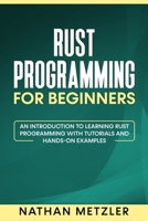 Rust Programming for Beginners: An Introduction to Learning Rust Programming with Tutorials and Hands-On Examples B097VRG11L Book Cover