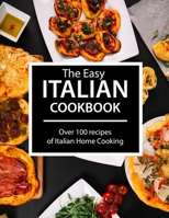 The Easy Italian Cookbook: Over 100 recipes of Italian Home Cooking B098GN71H9 Book Cover