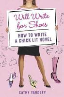 Will Write for Shoes: How to Write a Chick Lit Novel 0312359004 Book Cover