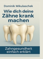 Wie Zähne krank machen können: Zahngesundheit einfach erklärt - Zusammenhänge, Ursachen und Auswirkungen auf den Körper (German Edition) 338478863X Book Cover