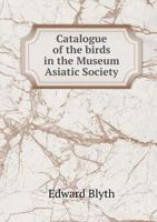 Catalogue of the Birds in the Museum Asiatic Society 1022859404 Book Cover