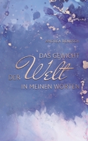 Das Gewicht der Welt in meinen Worten: Gedichte 3734726794 Book Cover