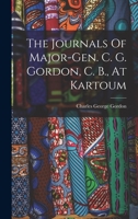 The Journals Of Major-gen. C. G. Gordon, C. B., At Kartoum 1016635346 Book Cover