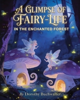 A GLIMPSE OF FAIRY LIFE: IN THE ENCHANTED FOREST B0F23YPL4R Book Cover