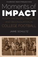Moments of Impact: Injury, Racialized Memory, and Reconciliation in College Football 1496211766 Book Cover