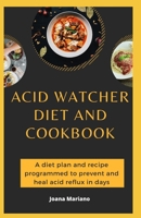 Acid Watcher Diet And Cookbook: A diet plan and recipe programmed to prevent and heal acid reflux in days 1661199674 Book Cover