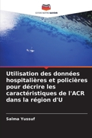 Utilisation des données hospitalières et policières pour décrire les caractéristiques de l'ACR dans la région d'U (French Edition) 6207781627 Book Cover