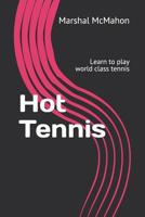 Hot Tennis : Learn to Play World Class Tennis 1797681656 Book Cover
