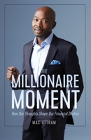 The Millionaire Moment: How Our Thoughts Shape Our Financial Destiny 1916249302 Book Cover