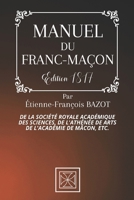 MANUEL DU FRANC-MAÇON: De la Société Royale Académique des Sciences, de l’Athénée des Arts de l’Académie de Mâcon, etc. - Par Etienne-François Bazot - Édition de 1817 B08QRYXSR1 Book Cover