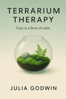 Terrarium Therapy: Care is a form of Calm. B0FWJV9RZN Book Cover