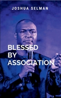 Blessed By Association: Through wisdom, intentionality, and faith, we can create an environment of grace and purpose that positions us to walk boldly in the destiny God has prepared for us 7122889831 Book Cover