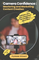 CAMERA CONFIDENCE: MASTERING AND MARKETING CONTENT CREATION: The Beginners Guide to Gaining Camera Confidence and Making Money as a Video Influencer B0CQHQRL48 Book Cover