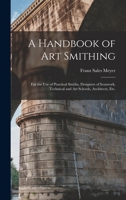 A Handbook of art Smithing: For the use of Practical Smiths, Designers of Ironwork, Technical and art Schools, Architects, etc. 1016600429 Book Cover