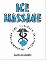 Ice Massage: The Ultimate Cryotherapeutic Alternative 1412088860 Book Cover