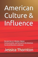 American Culture & Influence: Decode the U.S. Mindset, Master Communication, and Succeed in the American Social and Business Landscape B0GY3M64CM Book Cover