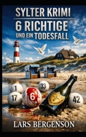 Sylter Krimi: 6 Richtige und ein Todesfall: Psychothriller | Ein Sylt Kriminal Roman | Sylt Krimi Küstenkrimi an der Nordsee (German Edition) B0GKPTL54B Book Cover