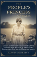 The People's Princess of Wales: Diana’s Journey from Royal Icon to Global Humanitarian: The Untold Story of Her Compassion, Courage, and Enduring Legacy B0GJPHHQV4 Book Cover