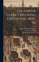 The Lewis & Clark exploring expedition, 1804-'06 1019904380 Book Cover