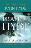 Praying Hyde: Apostle of Prayer