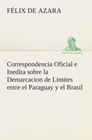 Correspondencia Oficial e Inedita sobre la Demarcacion de Limites entre el Paraguay y el Brasil 3849525651 Book Cover