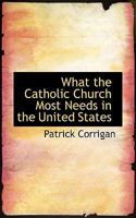 What The Catholic Church Most Needs In The United States: Or The Voice Of The Priests In The Election Of The Bishops 1104528584 Book Cover