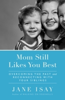 Mom Still Likes You Best: The Unfinished Business Between Siblings 0385524552 Book Cover