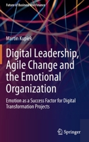Digital Leadership, Agile Change and the Emotional Organization: Emotion as a Success Factor for Digital Transformation Projects 3658334916 Book Cover