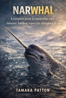 NARWHAL: A complete guide to ownership, care, behavior, handling, expert tips, and habitat set ups B0GG6Y93PG Book Cover