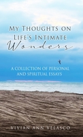 My Thoughts on Life's Intimate Wonders: A Collection of Personal and Spiritual Essays 1957618523 Book Cover