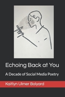 Echoing Back at You: A Decade of Social Media Poetry B0BK3DPDZR Book Cover