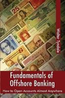 Fundamentals of Offshore Banking: How to Open Accounts Almost Anywhere 1460987950 Book Cover