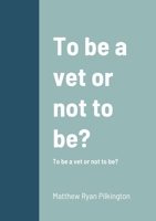 To be vet or not to be?: To be a vet or not to be? 1716035139 Book Cover