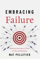 Embracing Failure: Harness the Power of Fear in Life and Business 1544503288 Book Cover