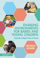 Enabling Environments for Babies and Young Children: Linking Bio-Ecological Theory to Practice 1138694223 Book Cover