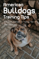 American Bulldogs Training Tips: A Balanced Approach To Training Your American Bulldog: How Do You Train An American Bulldog null Book Cover