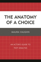 The Anatomy of a Choice: An Actor's Guide to Text Analysis 0761851097 Book Cover