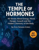 The Temple of Hormones: 40 Stories About Energy, Mood, Hunger, Growth and the Hidden Chemistry of the Body B0GX924FPP Book Cover