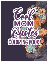 Cool Mom Quotes Coloring Book:: motherhood Queen momlife Funny Mammas Quotes Coloring Book Adults Special Gift Idea from son husband For Angry Best Mom. B095LFLQ16 Book Cover