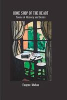 Bone Shop of the Heart: Poems of Memory and Desire 0998083348 Book Cover
