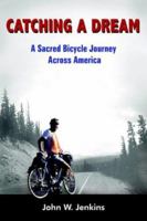 Catching A Dream: A Sacred Bicycle Journey Across America 1418421901 Book Cover